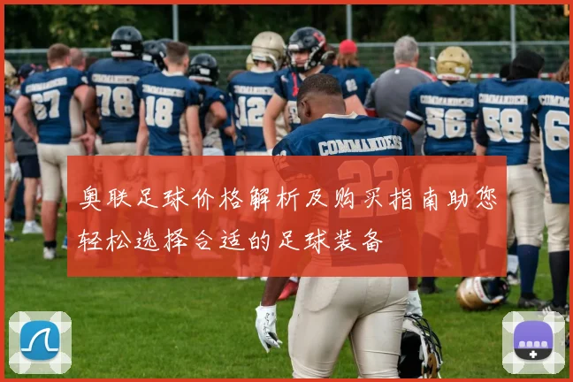 奥联足球价格解析及购买指南助您轻松选择合适的足球装备