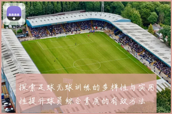 探索足球无球训练的多样性与实用性提升球员综合素质的有效方法