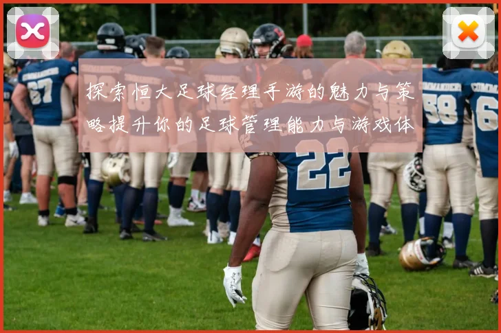 探索恒大足球经理手游的魅力与策略提升你的足球管理能力与游戏体验